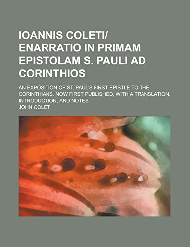 9781236980984: Ioannis Coleti-Enarratio in Primam Epistolam S. Pauli Ad Corinthios; An Exposition of St. Paul's First Epistle to the Corinthians. Now First Published