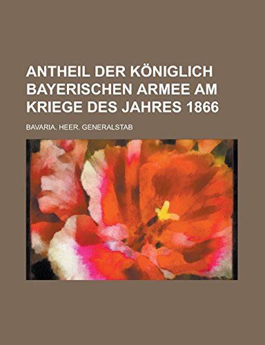 9781236983664: Antheil Der Koniglich Bayerischen Armee Am Kriege Des Jahres 1866