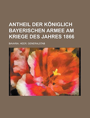 9781236983664: Antheil der Kniglich Bayerischen Armee am Kriege des Jahres 1866 (German Edition)