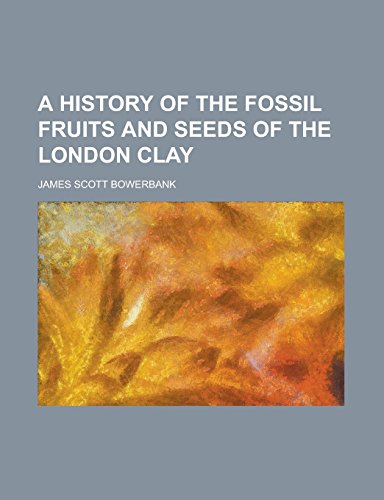 9781236993427: A History of the Fossil Fruits and Seeds of the London Clay