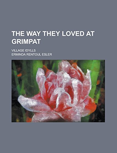 9781236996831: The Way They Loved at Grimpat; Village Idylls