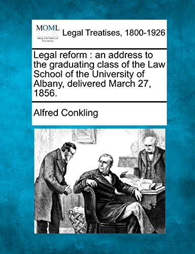 Stock image for Legal Reform: An Address to the Graduating Class of the Law School of the University of Albany, Delivered March 27, 1856. for sale by Lucky's Textbooks