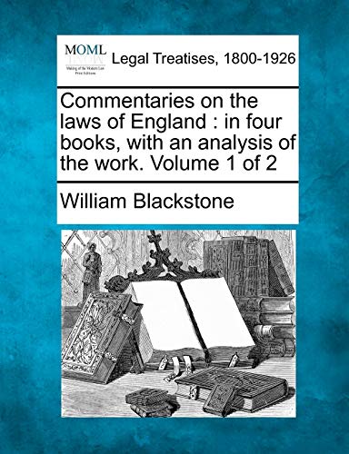 Commentaries on the laws of England: in four books, with an analysis of the work. Volume 1 of 2 (9781240003358) by Blackstone, William