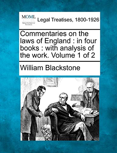 Commentaries on the laws of England: in four books: with analysis of the work. Volume 1 of 2 (9781240003853) by Blackstone, William