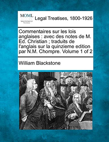 9781240004065: Commentaires sur les lois anglaises: avec des notes de M. Ed. Christian; traduits de l'anglais sur la quinzieme edition par N.M. Chompre. Volume 1 of 2