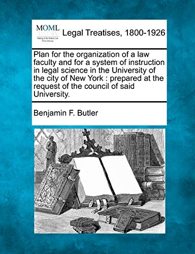 Stock image for Plan for the Organization of a Law Faculty and for a System of Instruction in Legal Science in the University of the City of New York: Prepared at the Request of the Council of Said University. for sale by Lucky's Textbooks