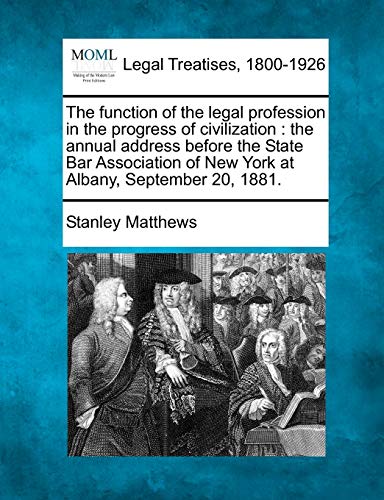 Imagen de archivo de The function of the legal profession in the progress of civilization: the annual address before the State Bar Association of New York at Albany, September 20, 1881. a la venta por Dunaway Books
