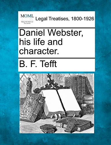 Daniel Webster, His Life and Character. (9781240007219) by Tefft, B F