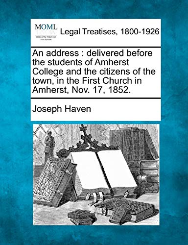 Beispielbild fr An Address: Delivered Before the Students of Amherst College and the Citizens of the Town, in the First Church in Amherst, Nov. 17, 1852. zum Verkauf von Lucky's Textbooks