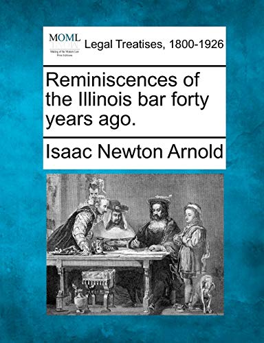 Stock image for Reminiscences of the Illinois Bar Forty Years Ago. for sale by Lucky's Textbooks