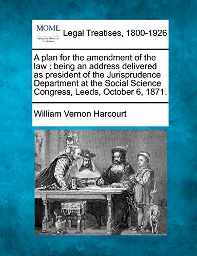 Beispielbild fr A Plan for the Amendment of the Law: Being an Address Delivered as President of the Jurisprudence Department at the Social Science Congress, Leeds, October 6, 1871. zum Verkauf von Lucky's Textbooks