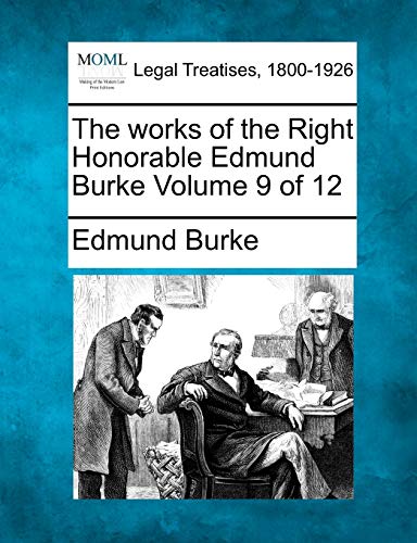 The Works of the Right Honorable Edmund Burke Volume 9 of 12 (9781240012251) by Burke III PhD, Prof Edmund