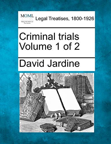 Criminal trials Volume 1 of 2 (9781240012329) by Jardine, David