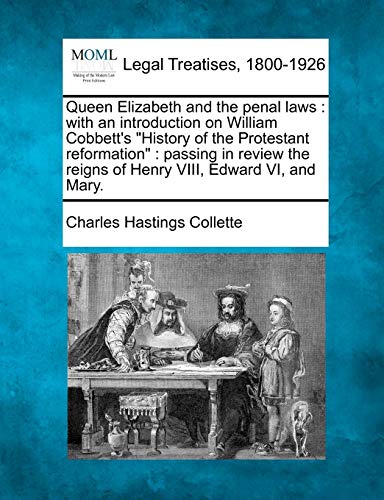 Stock image for Queen Elizabeth and the Penal Laws: With an Introduction on William Cobbett's "History of the Protestant Reformation": Passing in Review the Reigns of Henry VIII, Edward VI, and Mary. for sale by Lucky's Textbooks