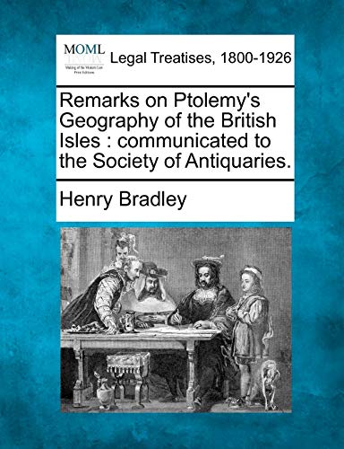 Remarks on Ptolemy's Geography of the British Isles: Communicated to the Society of Antiquaries. (9781240013128) by Bradley, Henry