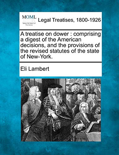 Stock image for A Treatise on Dower: Comprising a Digest of the American Decisions, and the Provisions of the Revised Statutes of the State of New-York. for sale by Lucky's Textbooks