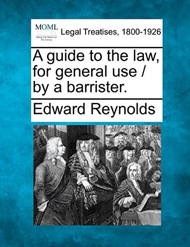 A Guide to the Law, for General Use / By a Barrister. (9781240013975) by Reynolds, Edward