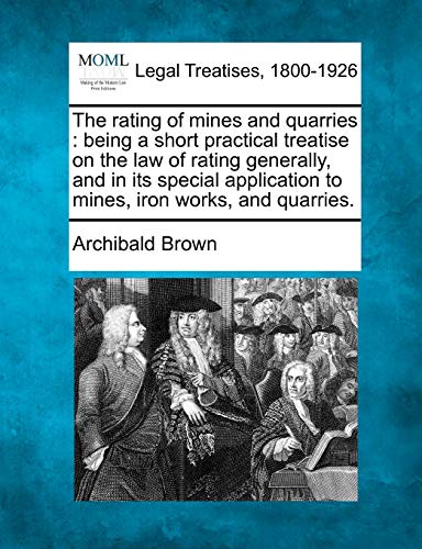 Imagen de archivo de The Rating of Mines and Quarries: Being a Short Practical Treatise on the Law of Rating Generally, and in Its Special Application to Mines, Iron Works, and Quarries. a la venta por Lucky's Textbooks