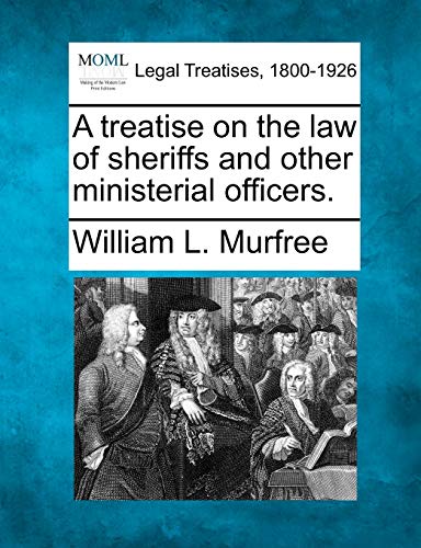 Beispielbild fr A treatise on the law of sheriffs and other ministerial officers. zum Verkauf von Lucky's Textbooks