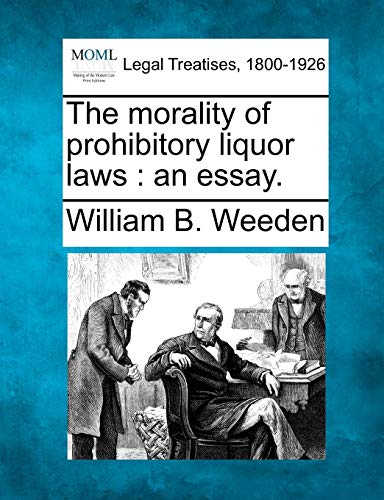 Stock image for The Morality of Prohibitory Liquor Laws: An Essay. for sale by Lucky's Textbooks