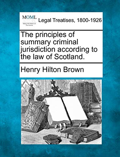Stock image for The Principles of Summary Criminal Jurisdiction According to the Law of Scotland. for sale by Lucky's Textbooks