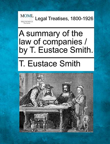 Imagen de archivo de A Summary of the Law of Companies / By T. Eustace Smith. a la venta por Lucky's Textbooks