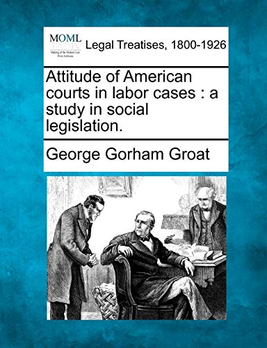 Stock image for Attitude of American Courts in Labor Cases: A Study in Social Legislation. for sale by Lucky's Textbooks