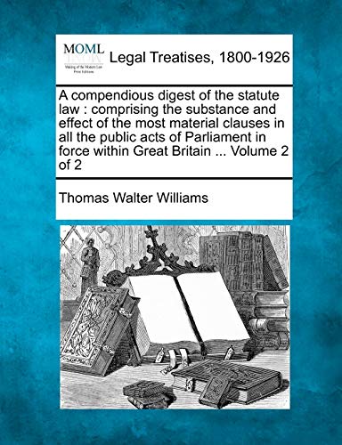 Stock image for A compendious digest of the statute law: comprising the substance and effect of the most material clauses in all the public acts of Parliament in force within Great Britain . Volume 2 of 2 for sale by Lucky's Textbooks