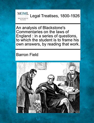 Stock image for An Analysis of Blackstone's Commentaries on the Laws of England: In a Series of Questions, to Which the Student Is to Frame His Own Answers, by Reading That Work. for sale by Lucky's Textbooks