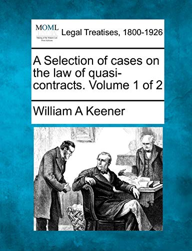 Imagen de archivo de A Selection of cases on the law of quasi-contracts. Volume 1 of 2 a la venta por Lucky's Textbooks