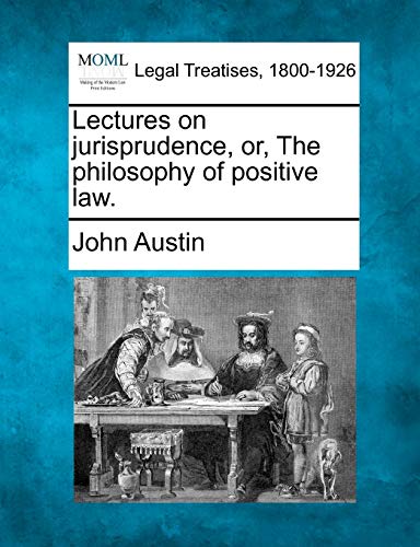 Lectures on jurisprudence, or, The philosophy of positive law. (9781240022618) by Austin PhD, John
