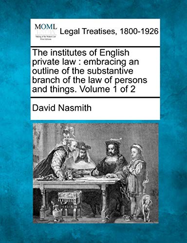 Stock image for The Institutes of English Private Law: Embracing an Outline of the Substantive Branch of the Law of Persons and Things. Volume 1 of 2 for sale by Lucky's Textbooks