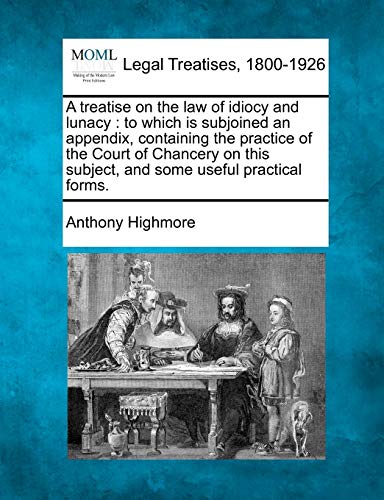 Stock image for A Treatise on the Law of Idiocy and Lunacy: To Which Is Subjoined an Appendix, Containing the Practice of the Court of Chancery on This Subject, and Some Useful Practical Forms. for sale by Lucky's Textbooks