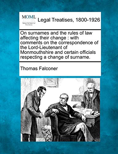 Stock image for On Surnames and the Rules of Law Affecting Their Change: With Comments on the Correspondence of the Lord-Lieutenant of Monmouthshire and Certain Officials Respecting a Change of Surname. for sale by Lucky's Textbooks