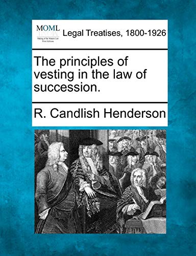 The Principles of Vesting in the Law of Succession. (9781240026661) by Henderson, R Candlish