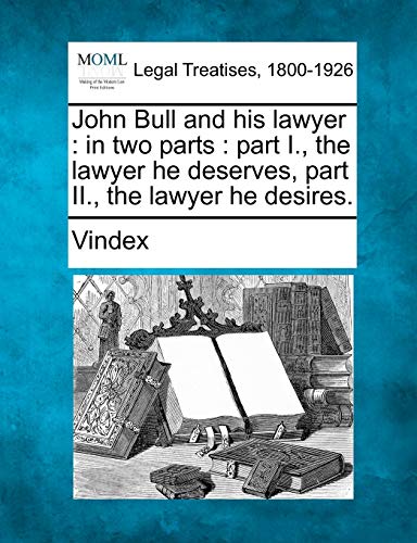 Stock image for John Bull and his lawyer: in two parts : part I., the lawyer he deserves, part II., the lawyer he desires. for sale by Ebooksweb