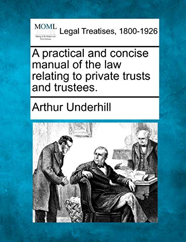 Stock image for A practical and concise manual of the law relating to private trusts and trustees. for sale by Lucky's Textbooks