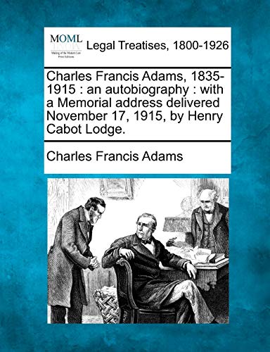 Beispielbild fr Charles Francis Adams, 1835-1915: An Autobiography: With a Memorial Address Delivered November 17, 1915, by Henry Cabot Lodge. zum Verkauf von Lucky's Textbooks