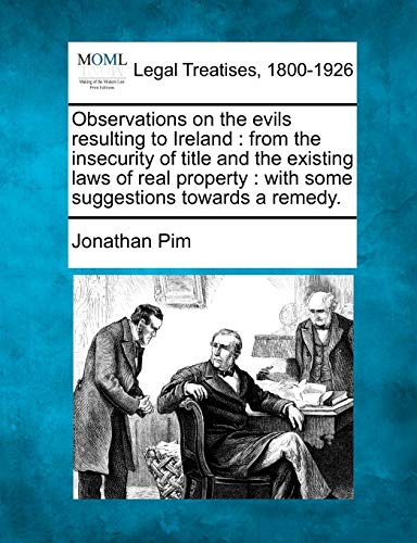 Imagen de archivo de Observations on the Evils Resulting to Ireland: From the Insecurity of Title and the Existing Laws of Real Property: With Some Suggestions Towards a Remedy. a la venta por Lucky's Textbooks