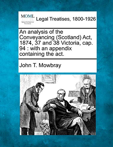 Beispielbild fr An Analysis of the Conveyancing (Scotland) ACT, 1874, 37 and 38 Victoria, Cap. 94: With an Appendix Containing the ACT. zum Verkauf von Lucky's Textbooks