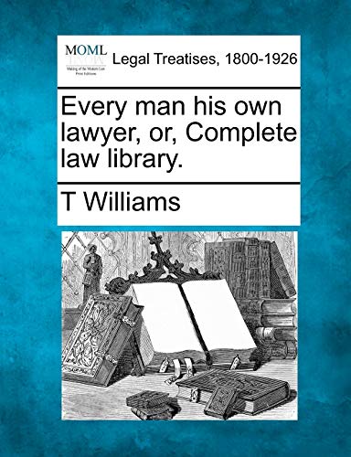 Every man his own lawyer, or, Complete law library. (9781240031955) by Williams, T