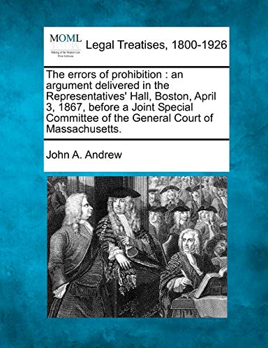 Stock image for The errors of prohibition: an argument delivered in the Representatives Hall, Boston, April 3, 1867, before a Joint Special Committee of the General Court of Massachusetts. for sale by Ebooksweb