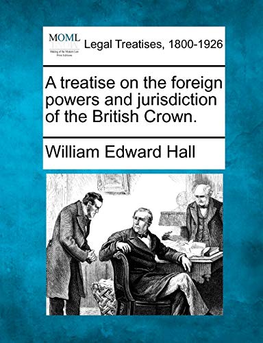 Beispielbild fr A Treatise on the Foreign Powers and Jurisdiction of the British Crown. zum Verkauf von Lucky's Textbooks