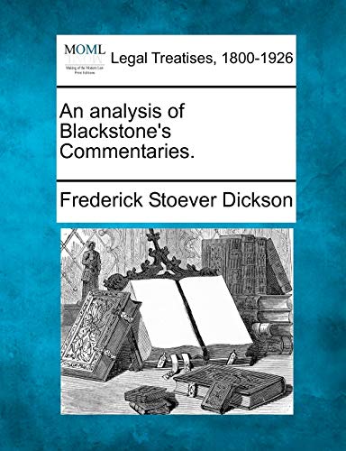 An Analysis of Blackstone's Commentaries. (9781240035489) by Dickson, Frederick Stoever