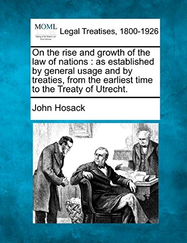 Stock image for On the Rise and Growth of the Law of Nations: As Established by General Usage and by Treaties, from the Earliest Time to the Treaty of Utrecht. for sale by Lucky's Textbooks