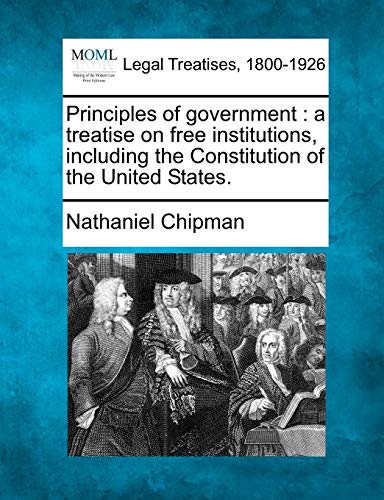 Stock image for Principles of Government: A Treatise on Free Institutions, Including the Constitution of the United States. for sale by Lucky's Textbooks