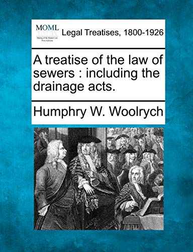 Stock image for A Treatise of the Law of Sewers: Including the Drainage Acts. for sale by Lucky's Textbooks