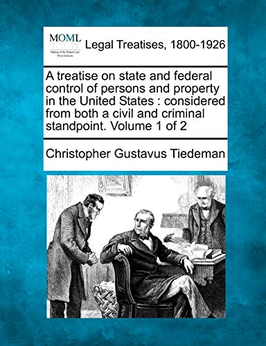 Stock image for A treatise on state and federal control of persons and property in the United States: considered from both a civil and criminal standpoint. Volume 1 of 2 for sale by Lucky's Textbooks