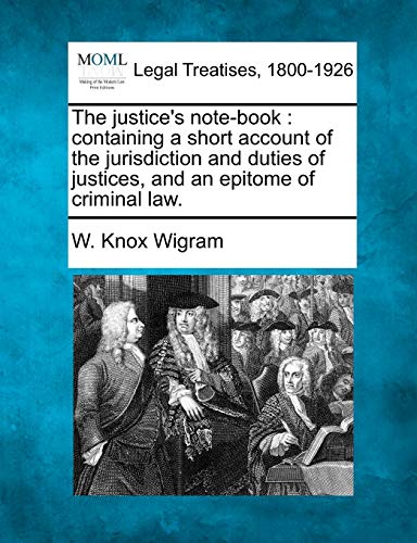9781240041633: The justice's note-book: containing a short account of the jurisdiction and duties of justices, and an epitome of criminal law.