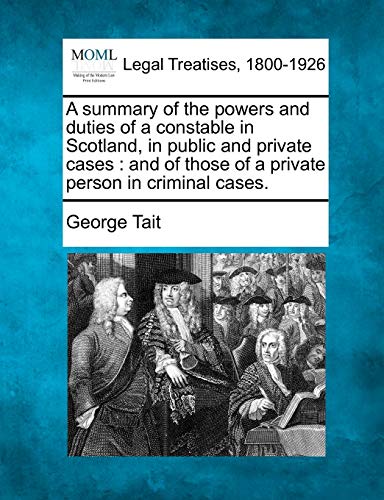 Beispielbild fr A Summary of the Powers and Duties of a Constable in Scotland, in Public and Private Cases: And of Those of a Private Person in Criminal Cases. zum Verkauf von Lucky's Textbooks